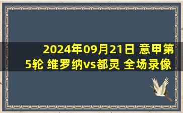 2024年09月21日 意甲第5轮 维罗纳vs都灵 全场录像